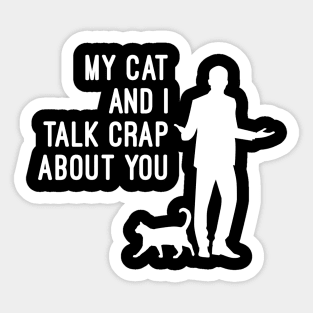 My Cat And I Talk Crap About You Sticker